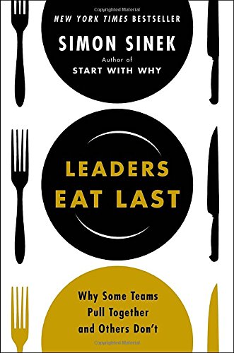 Leaders Eat Last: Why Some Teams Pull Together and Others Dont by Simon Sinek