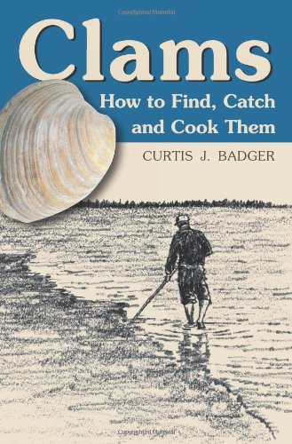 Clams: How to Find, Catch and Cook Them by Curtis J. Badger