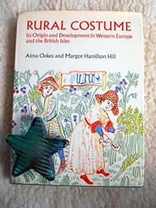 Rural Costume: Its Origin and Development in Western Europe and the British Isles by Alma Oakes