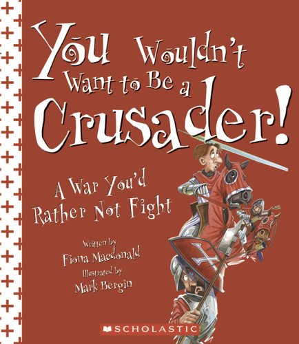 You Wouldn't Want to Be a Crusader!: A War You'd Rather Not Fight by Fiona MacDonald