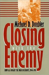 Closing With the Enemy: How Gis Fought the War in Europe, 1944-1945 (Modern War Studies) by Michael D. Doubler