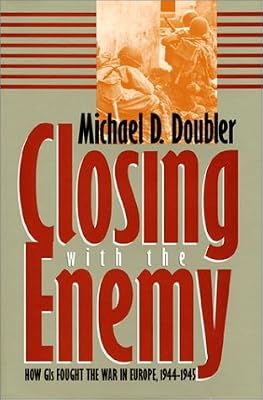 Closing With the Enemy: How Gis Fought the War in Europe, 1944-1945 (Modern War Studies)