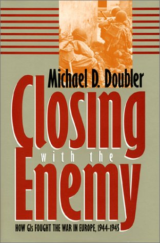 Closing With the Enemy: How Gis Fought the War in Europe, 1944-1945 (Modern War Studies) by Michael D. Doubler