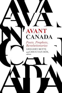 Avant Canada: Poets, Prophets, Revolutionaries