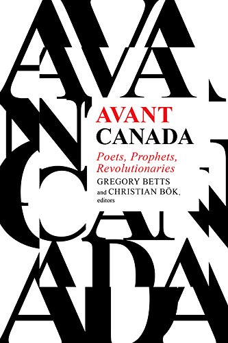 Avant Canada: Poets, Prophets, Revolutionaries by Gregory Betts