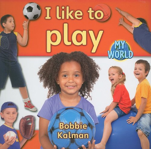I Like to Play (Bobbie Kalman's Leveled Readers: My World: B)