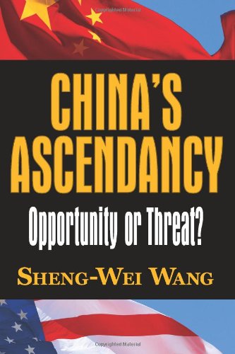 China's Ascendancy: Opportunity or Threat? (What Every American Should Know About China) by Sheng-Wei Wang