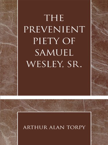 The Prevenient Piety of Samuel Wesley, Sr. (Pietist and Wesleyan Studies Book 30) by Arthur Alan Torpy