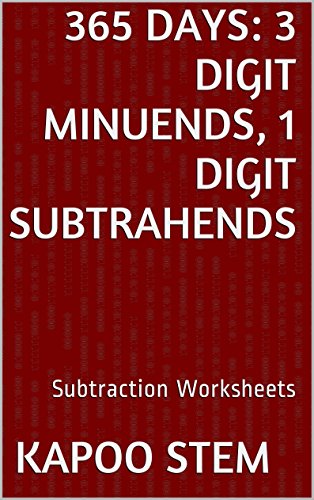 365 Subtraction Worksheets with 3-Digit Minuends, 1-Digit Subtrahends: Math Practice Workbook (365 Days Math Subtraction Series)