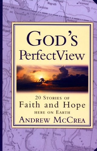 God's Perfect View: 20 Stories of Faith and Hope Here on Earth by Andrew McCrea
