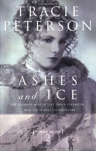 Ashes and Ice (Yukon Quest #2) by Tracie Peterson