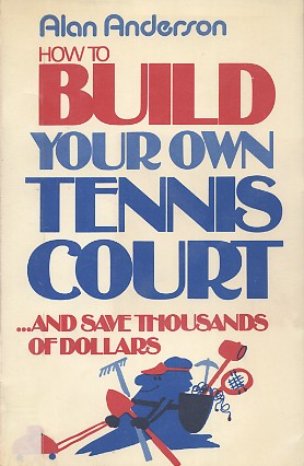 How to Build Your Own Tennis Court by Alan Anderson