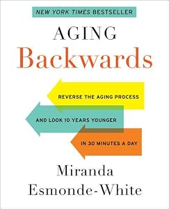 Aging Backwards: Reverse the Aging Process and Look 10 Years Younger in 30 Minutes a Day by Miranda Esmonde-White