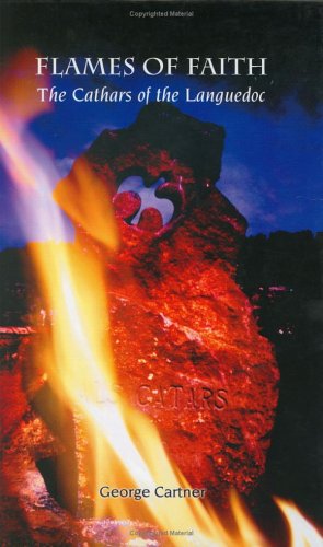 Flames of Faith: The Cathars of the Languedoc by George Cartner