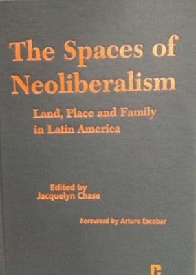 The Spaces of Neoliberalism: Land, Place, and Family in Latin America