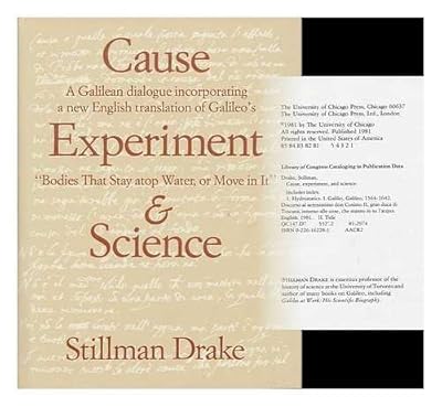 Cause, Experiment, and Science: A Galilean Dialogue, Incorporating a New English Translation of Galileo's Bodies That Stay Atop Water, or Move in It