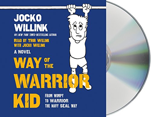 Way of the Warrior Kid: From Wimpy to Warrior the Navy SEAL Way by Jocko Willink