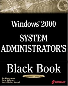 Windows 2000 System Administrator's Black Book: The Systems Administrator's Essential Guide to Installing, Configuring, Operating, and Troubleshooting a Windows 2000 Network by Stuart Sjouwerman