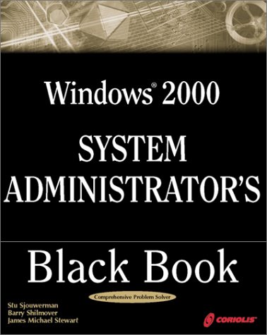 Windows 2000 System Administrator's Black Book: The Systems Administrator's Essential Guide to Installing, Configuring, Operating, and Troubleshooting a Windows 2000 Network by Stuart Sjouwerman