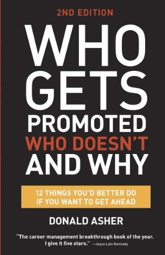 Who Gets Promoted, Who Doesn't, and Why, Second Edition: 12 Things You'd Better Do If You Want to Get Ahead by Donald Asher
