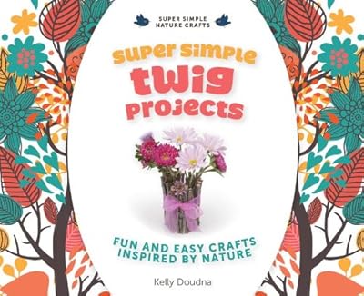 Super Simple Twig Projects: Fun and Easy Crafts Inspired by Nature