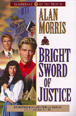 Bright Sword of Justice (Guardians of the North) by Alan Morris