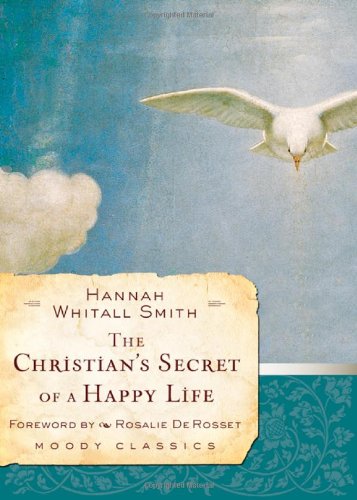 The Christian's Secret of a Happy Life (Moody Classics) by Hannah Whitall Smith