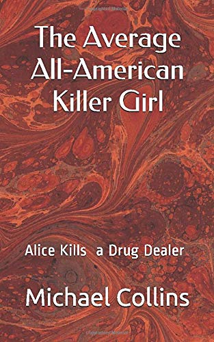 The Average All-American Killer Girl: Alice Kills a Drug Dealer by Michael Lewis Collins