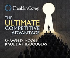 Ultimate Competitive Advantage, The: Why Your People Make All the Difference and the 6 Practices You Need to Engage Them