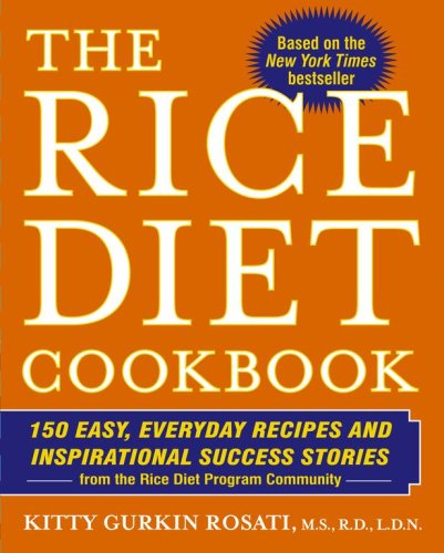 The Rice Diet Cookbook: 150 Easy, Everyday Recipes and Inspirational Success Stories from the Rice Diet Program Community by Kitty Gurkin Rosati