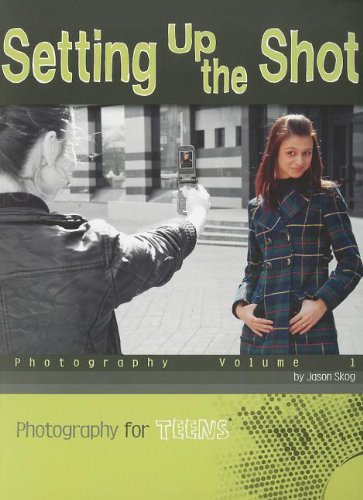 Setting Up the Shot: Photography Volume 1 (Photography for Teens) by Jason Skog