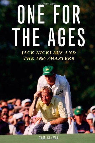 One for the Ages: Jack Nicklaus and the 1986 Masters by Tom Clavin