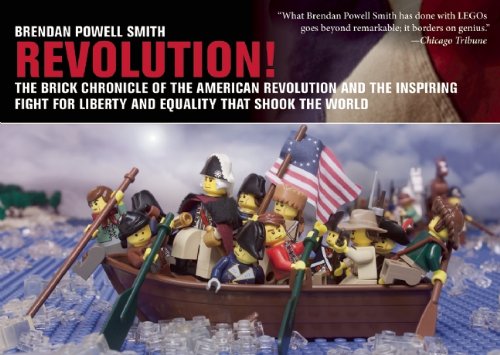Revolution!: The Brick Chronicle of the American Revolution and the Inspiring Fight for Liberty and Equality that Shook the World by Brendan Powell Smith