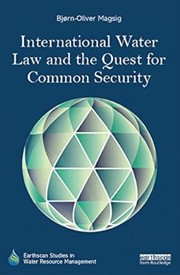 International Water Law and the Quest for Common Security (Earthscan Studies in Water Resource Management)