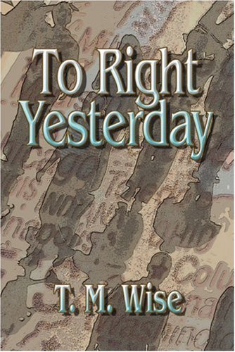 To Right Yesterday by T. M. Wise