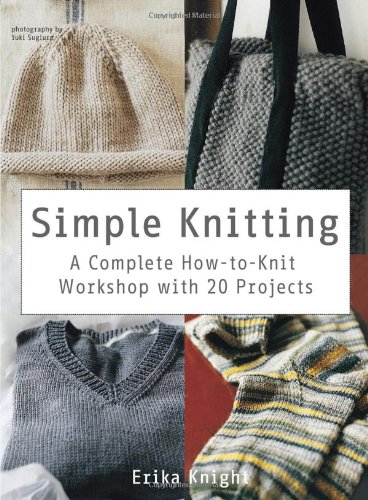 Simple Knitting: A Complete How-to-Knit Workshop with 20 Projects by Erika Knight