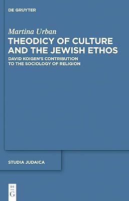 Theodicy of Culture and the Jewish Ethos: David Koigen’s Contribution to the Sociology of Religion (Studia Judaica Book 63)