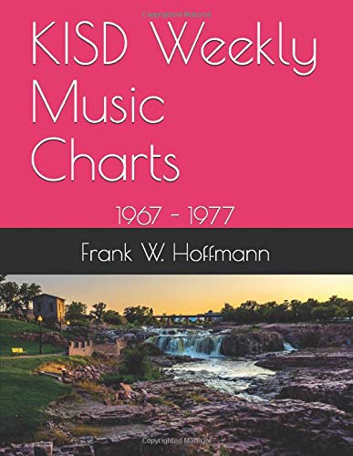 KISD Weekly Music Charts: 1967 - 1977 by Frank W. Hoffmann