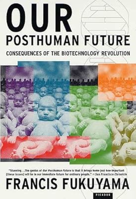 Our Posthuman Future: Consequences of the Biotechnology Revolution