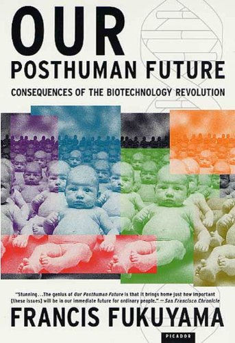 Our Posthuman Future: Consequences of the Biotechnology Revolution by Francis Fukuyama