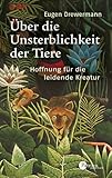 Über die Unsterblichkeit der Tiere. Hoffnung für die leidende Kreatur - Eugen Drewermann