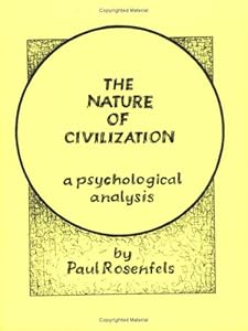 The Nature of Civilization : A Psychological Analysis (Ninth Street Center Monograph) by Paul Rosenfels