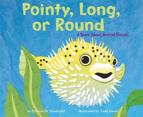 Pointy, Long, Or Round: A Book About Animal Shapes by Patricia M. Stockland