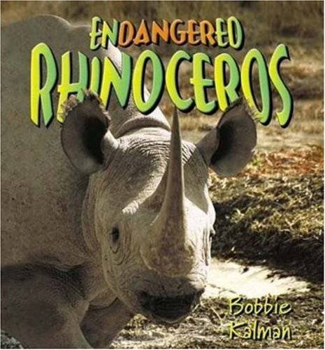 Endangered Rhinoceroses (Earth's Endangered Animals) by Bobbie Kalman