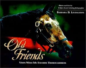Old Friends: Visits With My Favorite Thoroughbreds by Barbara D. Livingston