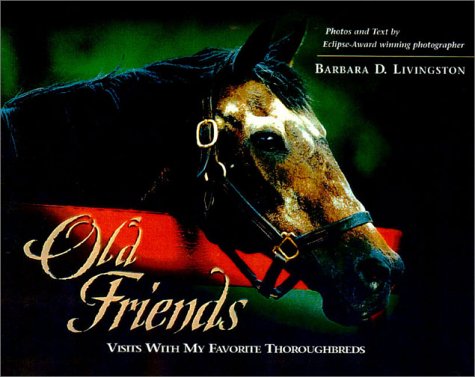 Old Friends: Visits With My Favorite Thoroughbreds by Barbara D. Livingston