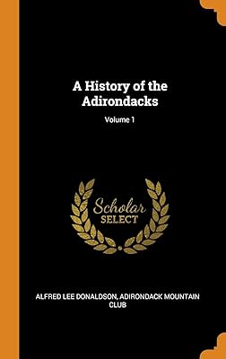 A History of the Adirondacks; Volume 1