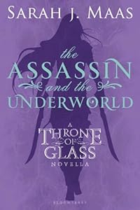 The Assassin and the Underworld: A Throne of Glass Novella by Sarah J. Maas