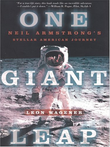 One Giant Leap: Neil Armstrong's Stellar American Journey by Leon Wagener