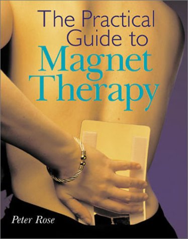 The Practical Guide to Magnet Therapy by Peter Rose
